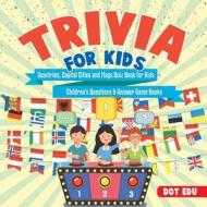 Trivia for Kids | Countries, Capital Cities and Flags Quiz Book for Kids | Children's Questions & Answer Game Books di Dot Edu edito da Dot EDU