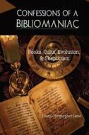 Confessions of a Bibliomaniac: Books, Cults, Evolution, and Skepticism di David Christopher Lane edito da MOUNT SAN ANTONIO COLLEGE