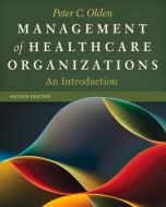 Management Of Healthcare Organizations: An Introduction, Second Edition di Peter Olden edito da Health Administration Press