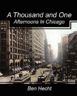 A Thousand and One Afternoons in Chicago di Ben Hecht, Hecht Ben Hecht edito da Book Jungle