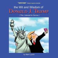 The Wit and Wisdom of Donald J. Trump di Mark Lynch edito da Koehler Books