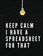 Keep Calm I Have A Spreadsheet For That di Adil Daisy edito da Adina Tamiian