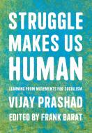 Struggle Is What Makes Us Human di Vijay Prashad, Frank Barat edito da HAYMARKET BOOKS