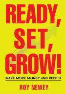 Ready, Set, Grow! di Newey Roy A Newey edito da Roy Newey Limited