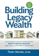 Building Legacy Wealth: Top San Diego Apartment Broker Shows How to Build Wealth Through Low-Risk Investment Property an di Terry Moore edito da BOOKBABY
