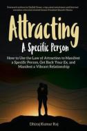 Attracting A Specific Person: How to Use the Law of Attraction to Manifest a Specific Person, Get Back Your Ex and Manif di Dhiraj Kumar Raj edito da R R BOWKER LLC