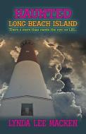 Haunted Long Beach Island: There's more than meets the eye on LBI... di Lynda Lee Macken edito da BLACK CAT PR