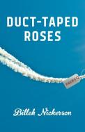 Duct-Taped Roses di Billeh Nickerson edito da BOOKHUG PR
