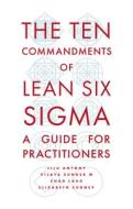 The Ten Commandments of Lean Six SIGMA: A Guide for Practitioners di Jiju Antony, Vijaya Sunder M., Chad Laux edito da EMERALD GROUP PUB