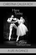 Here Today, Gone Tomorrow di Christina Gallea Roy edito da Book Guild Publishing Ltd