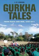 Gurkha Tales: From Peace and War, 1945 u 2011 di John Cross edito da Pen & Sword Books Ltd