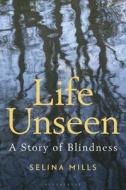 Life Unseen di Selina Mills edito da I.B. Tauris & Co. Ltd.