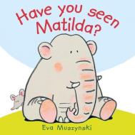 Have You Seen Matilda? di Eva Muszynski edito da BOXER BOOKS