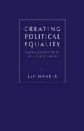 Creating Political Equality di Jay R. Mandle edito da Academica Press