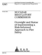 Nuclear Regulatory Commission: Oversight and Status of Implementing a Risk-Informed Approach to Fire Safety di United States Government Account Office edito da Createspace Independent Publishing Platform