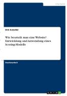Wie beurteilt man eine Website? Entwicklung und Anwendung eines Scoring-Modells di Dirk Kutschki edito da GRIN Verlag