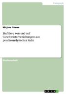 Einflüsse von und auf Geschwisterbeziehungen aus psychoanalytischer Sicht di Mirjam Franke edito da GRIN Verlag