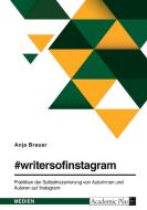 #writersofinstagram. Praktiken der Selbstinszenierung von Autorinnen und Autoren auf Instagram di Anja Brauer edito da GRIN Verlag