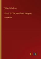 Clotel; Or, The President's Daughter di William Wells Brown edito da Outlook Verlag