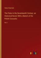 The Poles In the Seventeenth Century: an Historical Novel, With a Sketch of the Polish Cossacks di Henry Krasinski edito da Outlook Verlag