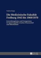 Die Medizinische Fakultät Freiburg 1945 bis 1969/1970 di Nadine Kopp edito da Lang, Peter GmbH