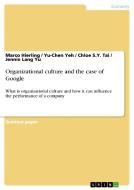 Organizational culture and the case of Google di Marco Hierling, Chloe S. Y. Tai, Yu-Chen Yeh, Jennie Lang Yu edito da GRIN Verlag