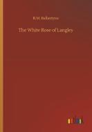 The White Rose of Langley di R. M. Ballantyne edito da Outlook Verlag