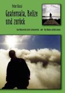 Guatemala, Belize und zurück di Peter Rossi edito da Books on Demand
