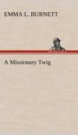 A Missionary Twig di Emma L. Burnett edito da TREDITION CLASSICS