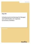Schadenersatzversicherung für Manager und Aufsichtsräte als Corporate Governance Problem di Birgit Will edito da Examicus Publishing