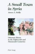 A Small Town in Syria di James A. Reilly edito da Lang, Peter