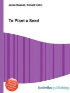 To Plant A Seed edito da Book On Demand Ltd.