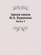 Arhiv Knyazya F.a. Kurakina Kniga 4 di F a Kurakin edito da Book On Demand Ltd.