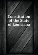 Constitution Of The State Of Louisiana di Louisiana edito da Book On Demand Ltd.
