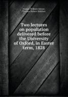 Two Lectures On Population Delivered Before The University Of Oxford, In Easter Term, 1828 di Thomas Robert Malthus, Nassau William Senior edito da Book On Demand Ltd.