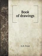 Book Of Drawings di A B Frost edito da Book On Demand Ltd.