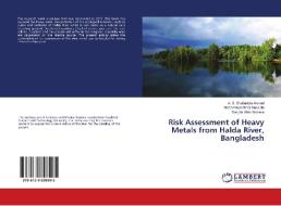 Risk Assessment of Heavy Metals from Halda River, Bangladesh di A. S. Shafiuddin Ahmed, Mohammad Belal Hossain, Sanjida Afrin Semme edito da LAP Lambert Academic Publishing