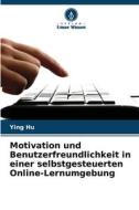 Motivation und Benutzerfreundlichkeit in einer selbstgesteuerten Online-Lernumgebung di Ying Hu edito da Verlag Unser Wissen