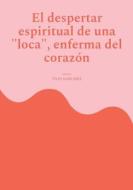 El despertar espiritual de una loca, enferma del corazón di Tays Sanchez edito da Books on Demand