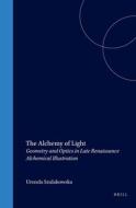 The Alchemy of Light: Geometry and Optics in Late Renaissance Alchemical Illustration di Urszula Szulakowska edito da BRILL ACADEMIC PUB