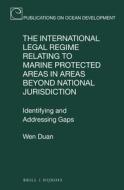 The International Legal Regime Relating to Marine Protected Areas in Areas Beyond National Jurisdiction: Identifying and Addressing Gaps di Wen Duan edito da BRILL NIJHOFF