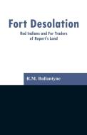 Fort Desolation di R. M. Ballantyne edito da Alpha Editions