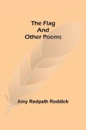 The Flag and Other Poems di Amy Redpath Roddick edito da Alpha Editions