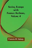 Seeing Europe with Famous Authors, Volume 4 di Francis W. Halsey edito da Alpha Editions