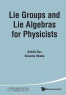 Lie Groups and Lie Algebras for Physicists di Ashok Das, Susumu Okubo edito da WORLD SCIENTIFIC PUB CO INC