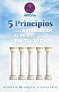 5 Principios Para Establecer El Reino de Los Cielos En Tu Vida di Dennys M de Vásquez edito da Vermilion H Baine