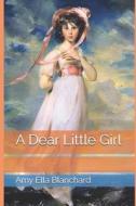 A Dear Little Girl By Amy Ella Blanchard di Blanchard Amy Ella Blanchard edito da Independently Published