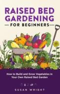 Raised Bed Gardening For Beginners di Susan Wright edito da Independently Published