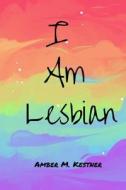 I Am Lesbian di Kestner Amber M. Kestner edito da Independently Published