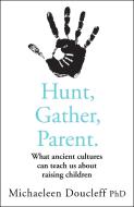 Hunt, Gather, Parent di Michaeleen Doucleff edito da Harpercollins Publishers